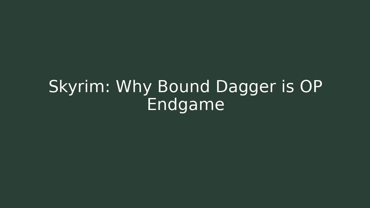 Skyrim: Why Bound Dagger is OP Endgame