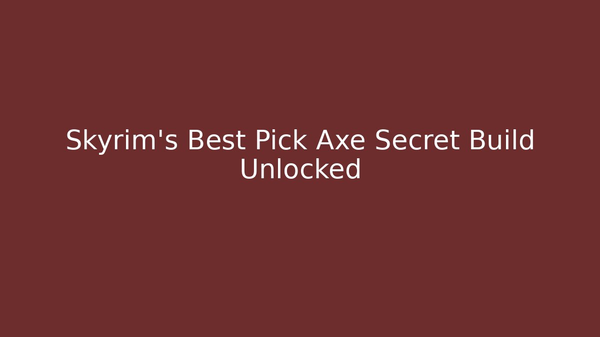Skyrim’s Best Pick Axe Secret Build Unlocked