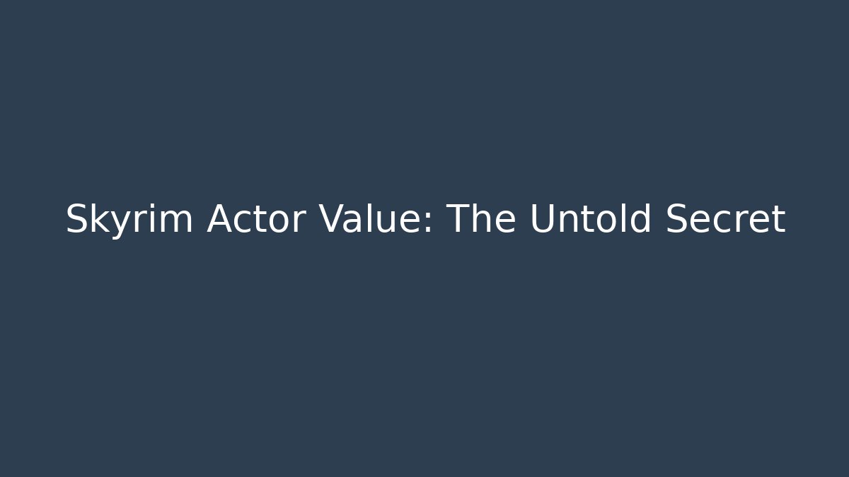 Skyrim Actor Value: The Untold Secret
