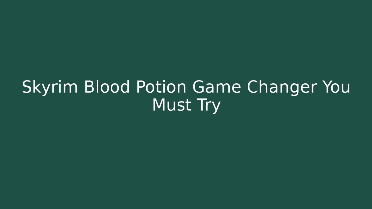 Skyrim Blood Potion Game Changer You Must Try