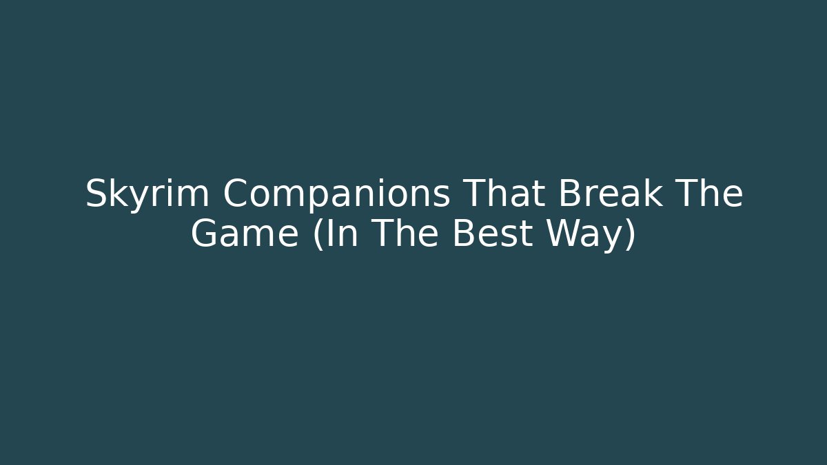 Skyrim Companions That Break The Game (In The Best Way)