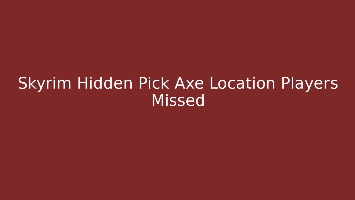 Skyrim Hidden Pick Axe Location Players Missed