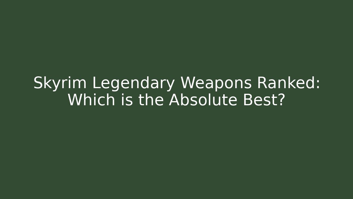 Skyrim Legendary Weapons Ranked: Which is the Absolute Best? - Sports History Weekly