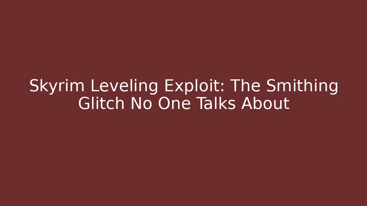 Skyrim Leveling Exploit: The Smithing Glitch No One Talks About