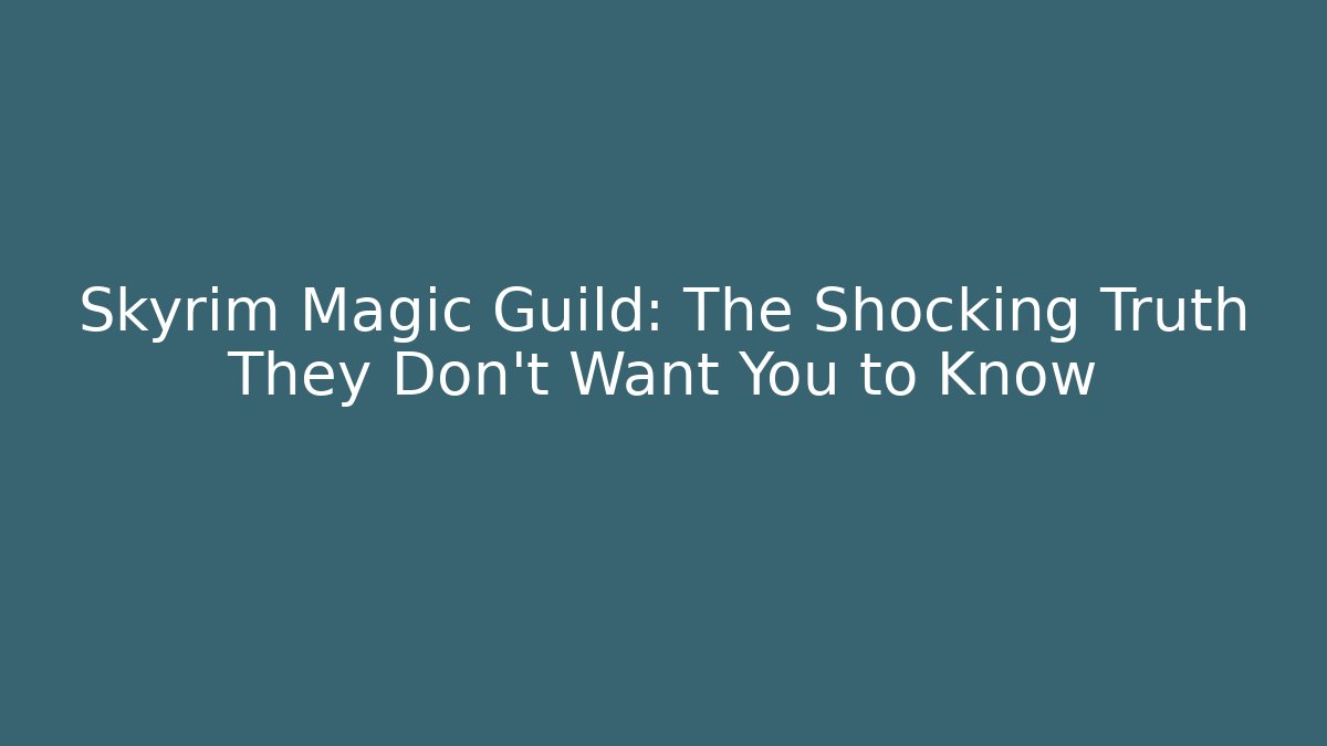 Skyrim Magic Guild: The Shocking Truth They Don't Want You to Know