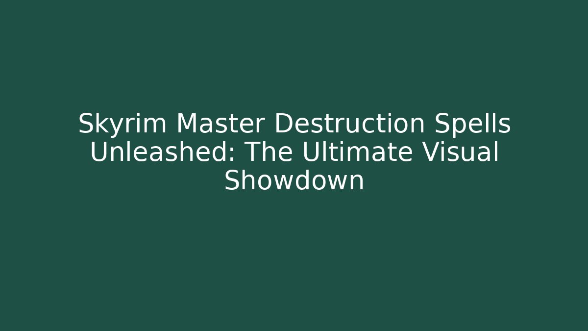 Skyrim Master Destruction Spells Unleashed: The Ultimate Visual Showdown