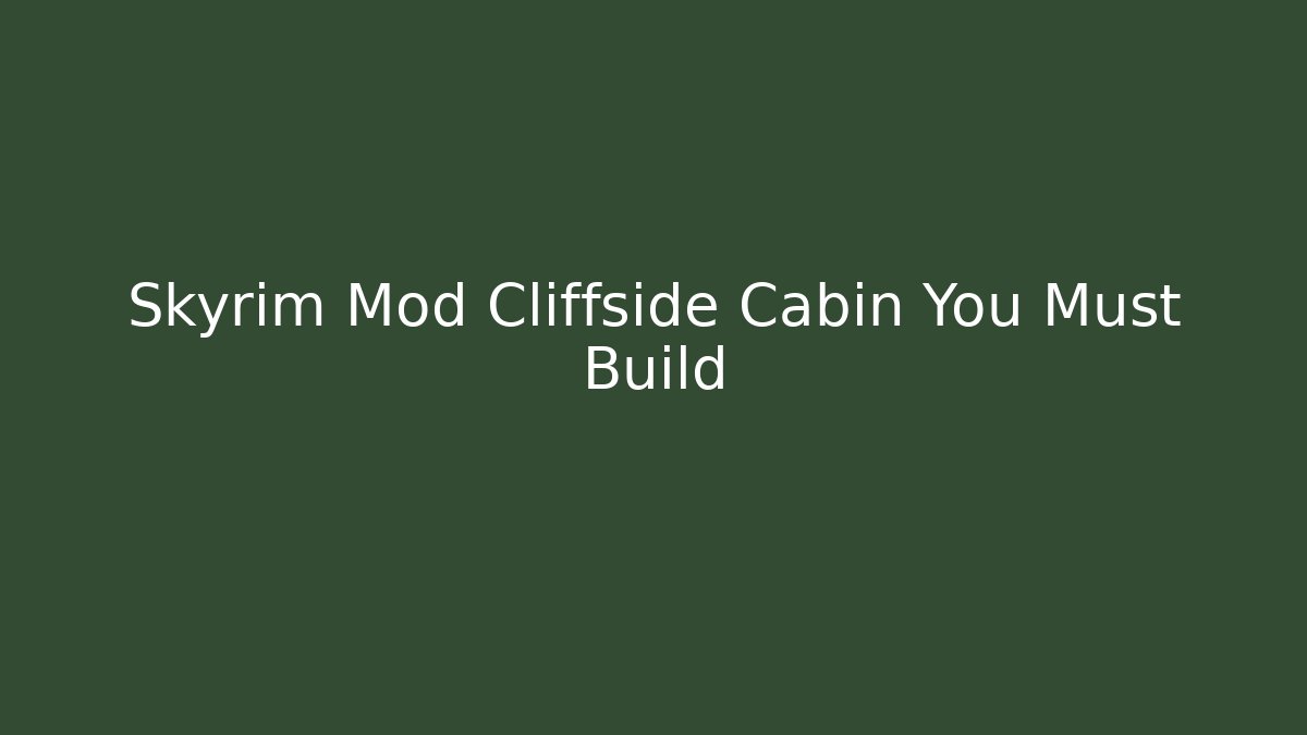 Skyrim Mod Cliffside Cabin You Must Build - Sports History Weekly