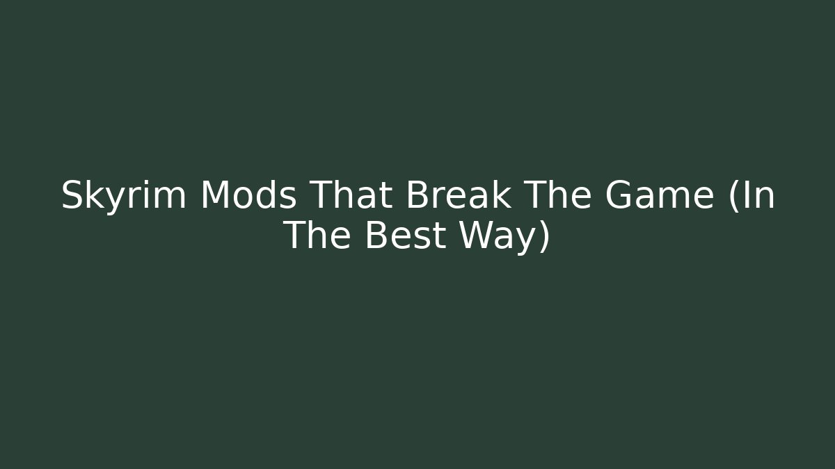 Skyrim Mods That Break The Game (In The Best Way)