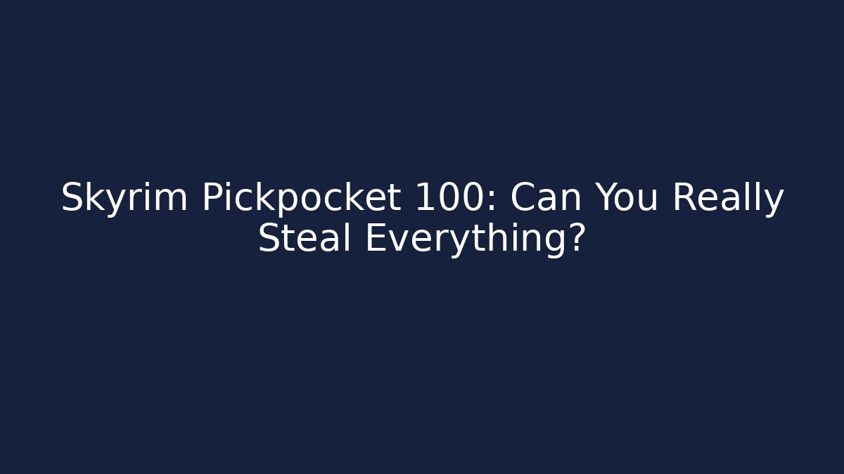 Skyrim Pickpocket 100: Can You Really Steal Everything?