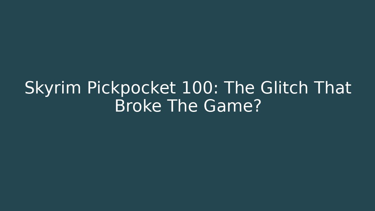 Skyrim Pickpocket 100: The Glitch That Broke The Game?