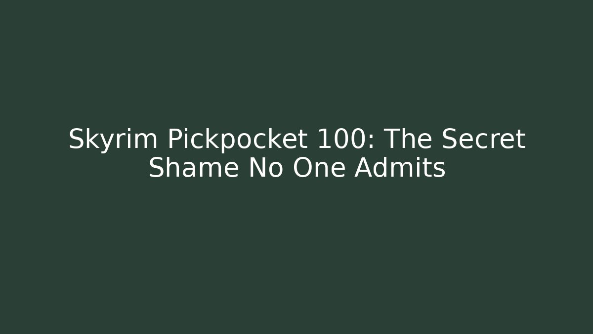 Skyrim Pickpocket 100: The Secret Shame No One Admits