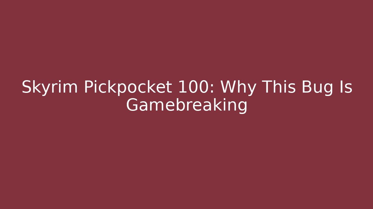Skyrim Pickpocket 100: Why This Bug Is Gamebreaking - Sports History Weekly