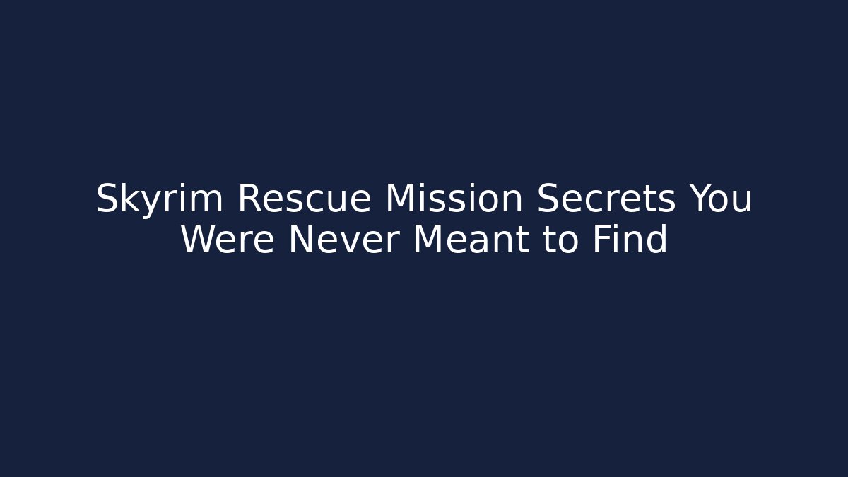 Skyrim Rescue Mission Secrets You Were Never Meant to Find