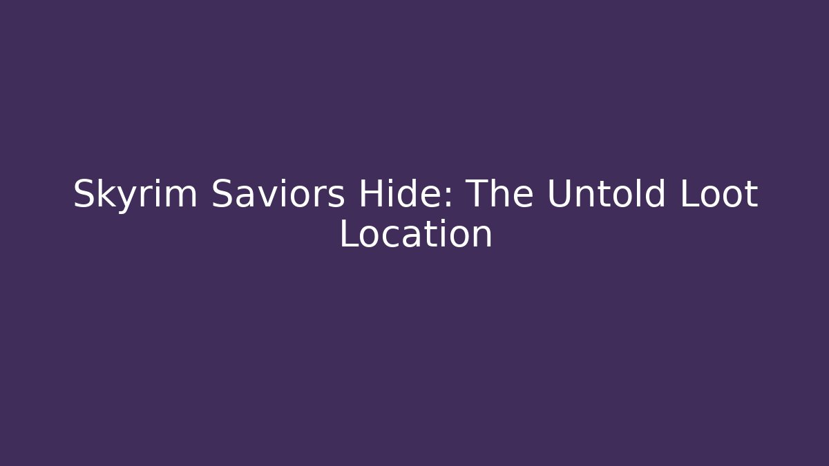 Skyrim Saviors Hide: The Untold Loot Location - Sports History Weekly