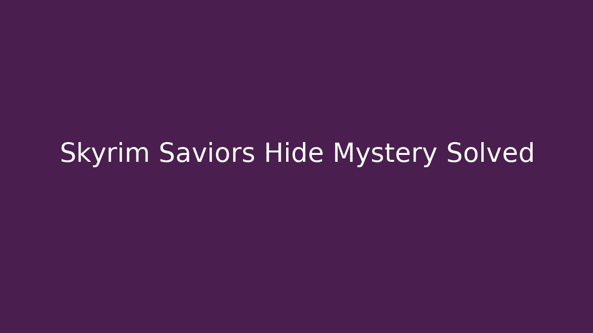 Skyrim Saviors Hide Mystery Solved