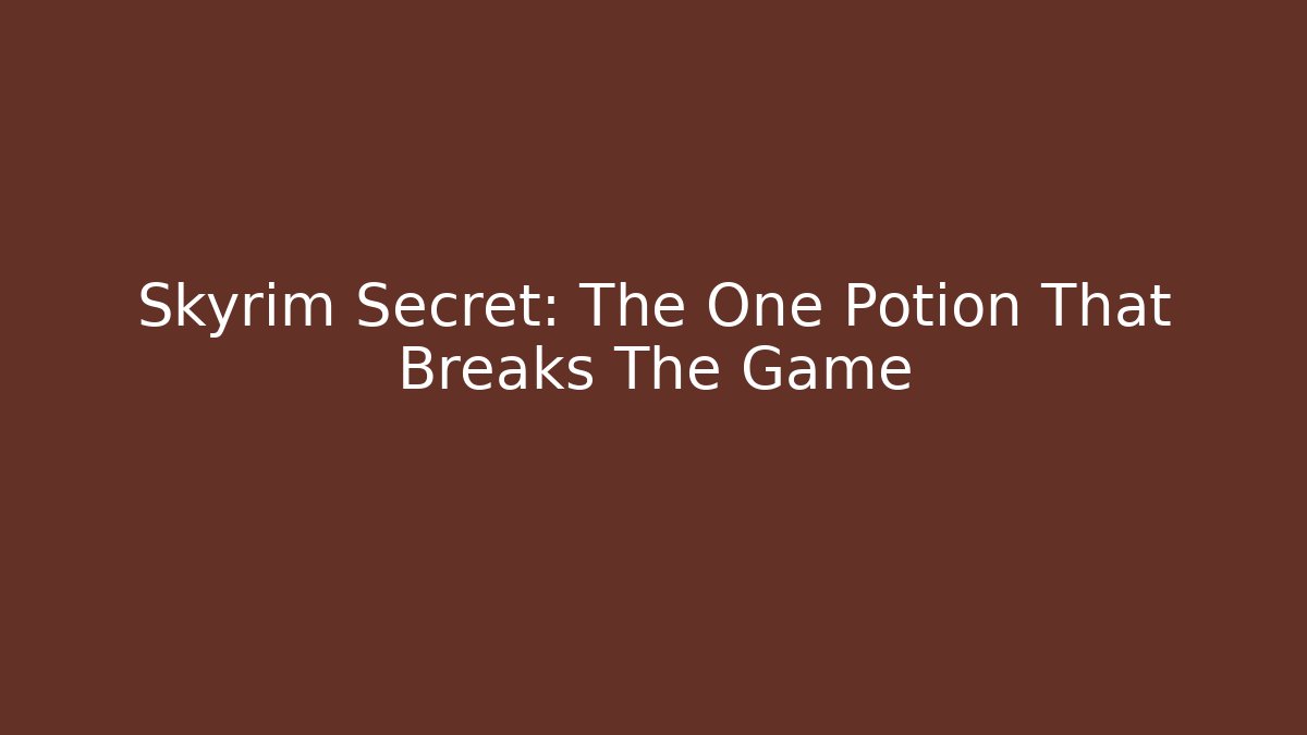 Skyrim Secret: The One Potion That Breaks The Game