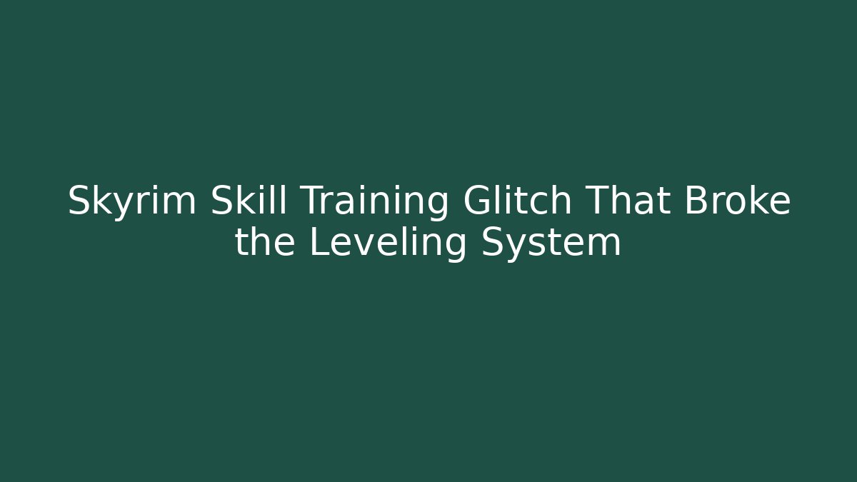 Skyrim Skill Training Glitch That Broke the Leveling System