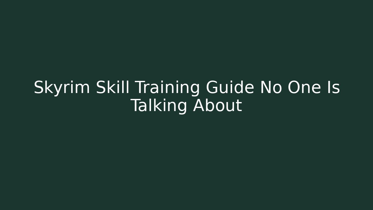 Skyrim Skill Training Guide No One Is Talking About