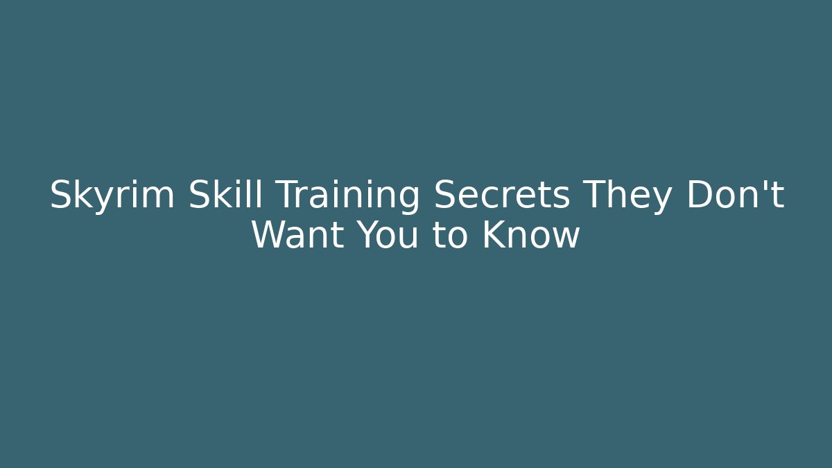 Skyrim Skill Training Secrets They Don't Want You to Know