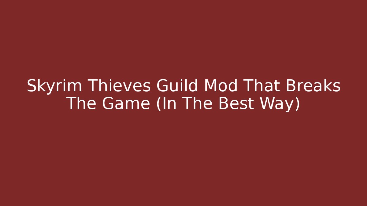 Skyrim Thieves Guild Mod That Breaks The Game (In The Best Way)