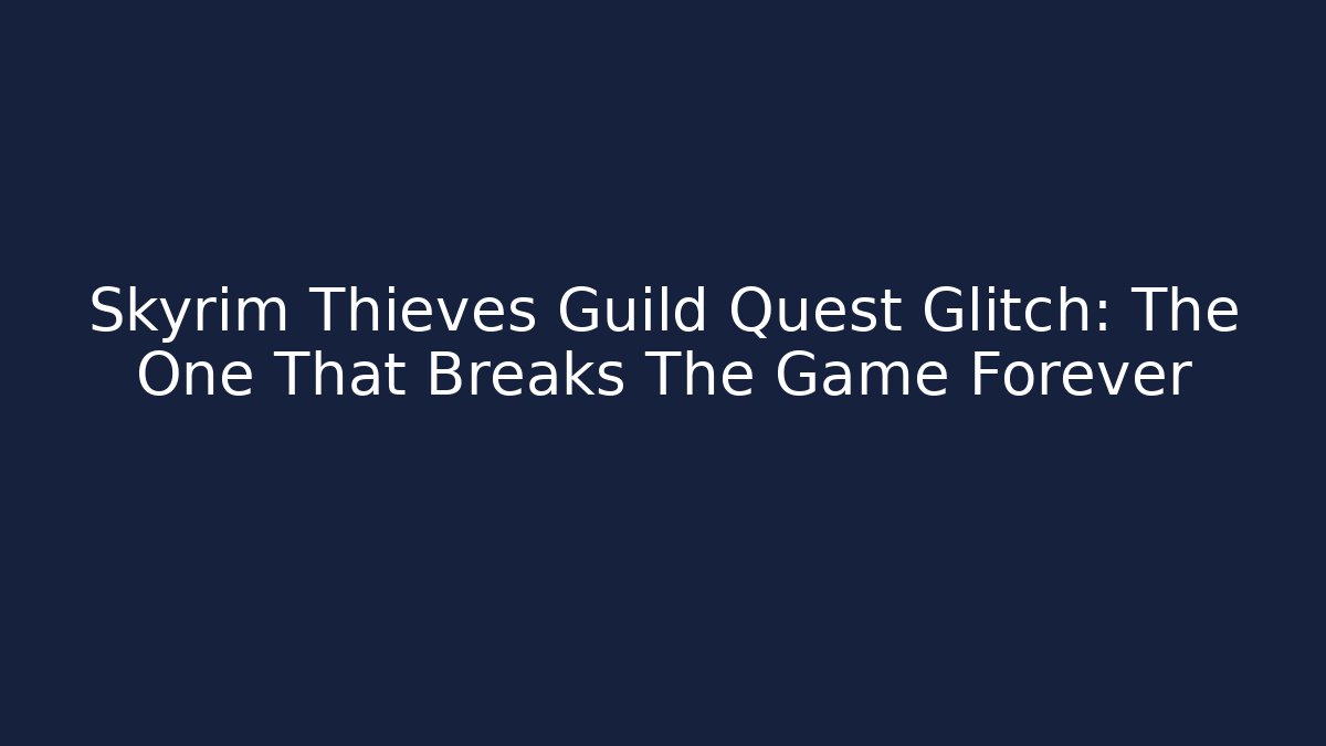 Skyrim Thieves Guild Quest Glitch: The One That Breaks The Game Forever - Sports History Weekly