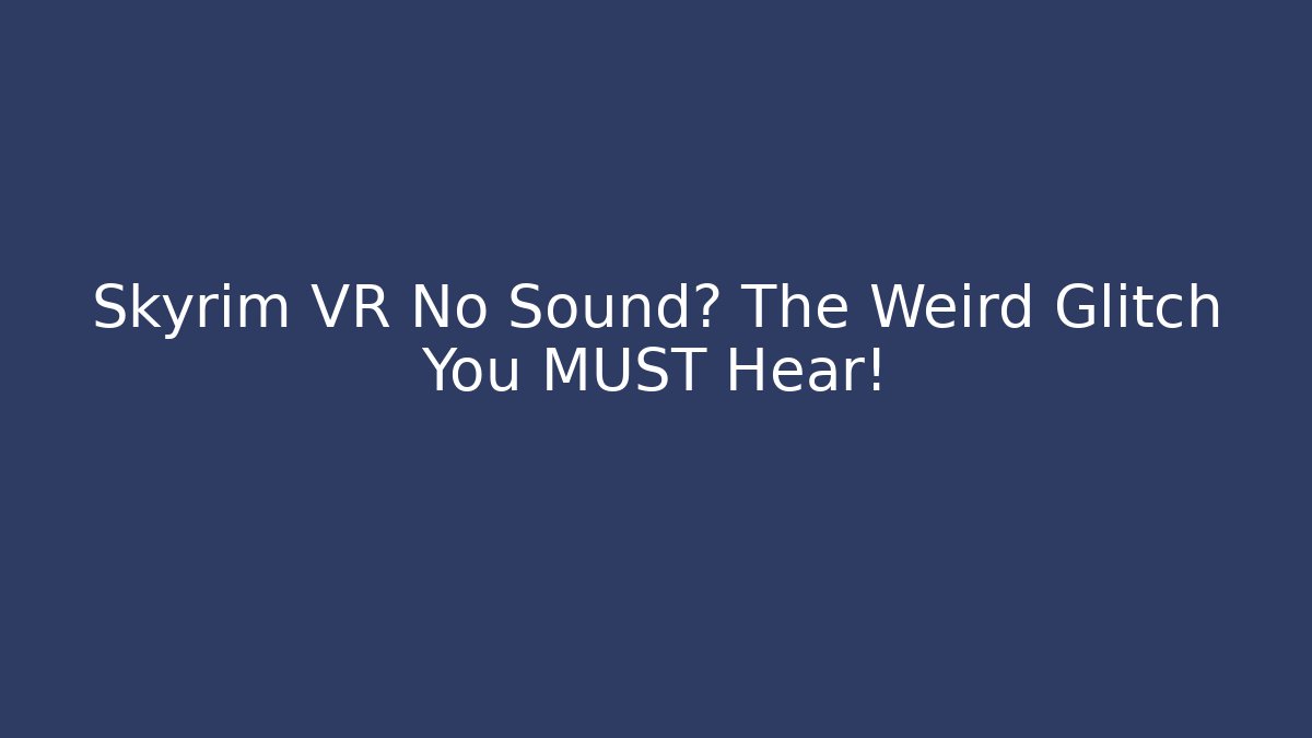 Skyrim VR No Sound? The Weird Glitch You MUST Hear!