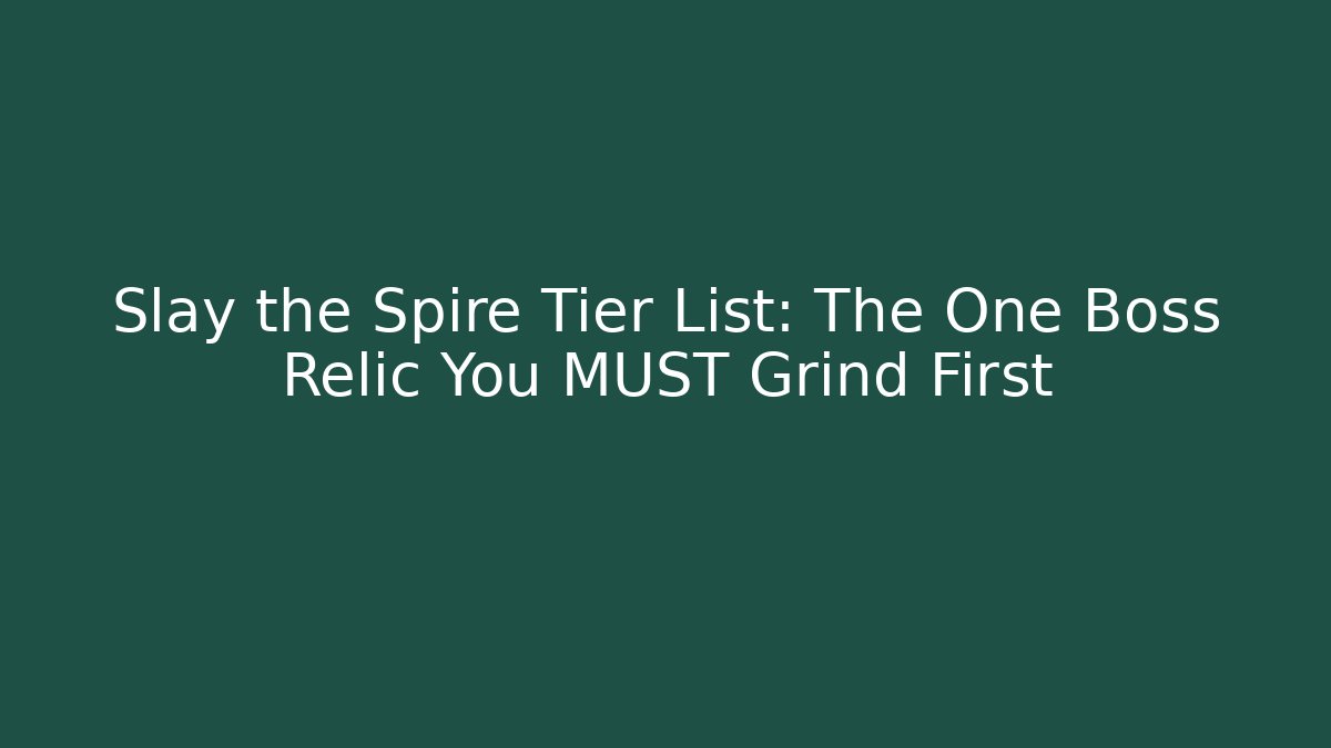 Slay the Spire Tier List: The One Boss Relic You MUST Grind First