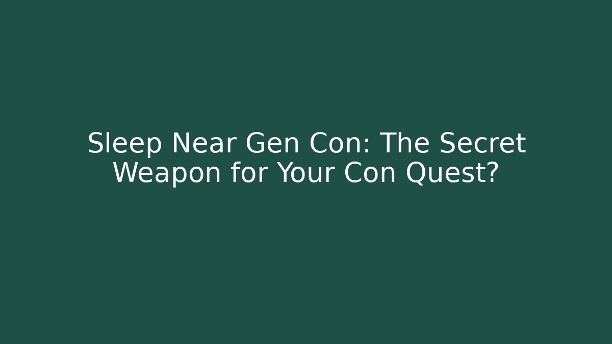 Sleep Near Gen Con: The Secret Weapon for Your Con Quest?