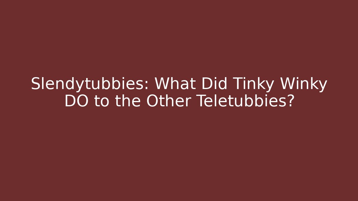 Slendytubbies: What Did Tinky Winky DO to the Other Teletubbies?