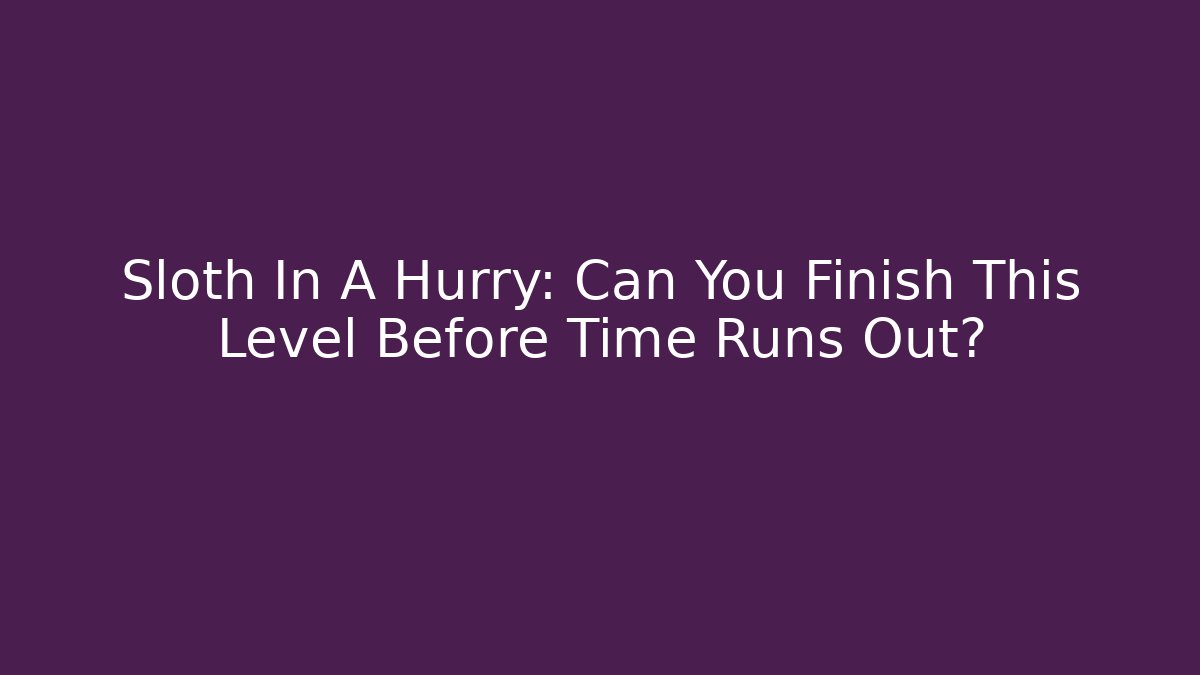 Sloth In A Hurry: Can You Finish This Level Before Time Runs Out?