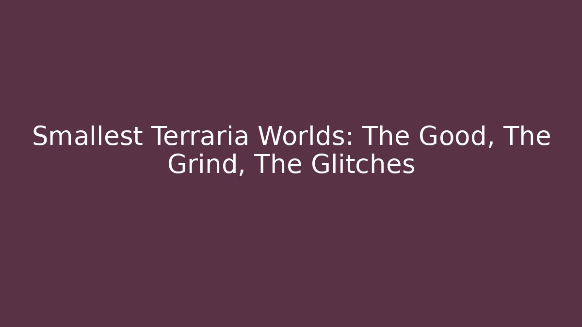 Smallest Terraria Worlds: The Good, The Grind, The Glitches