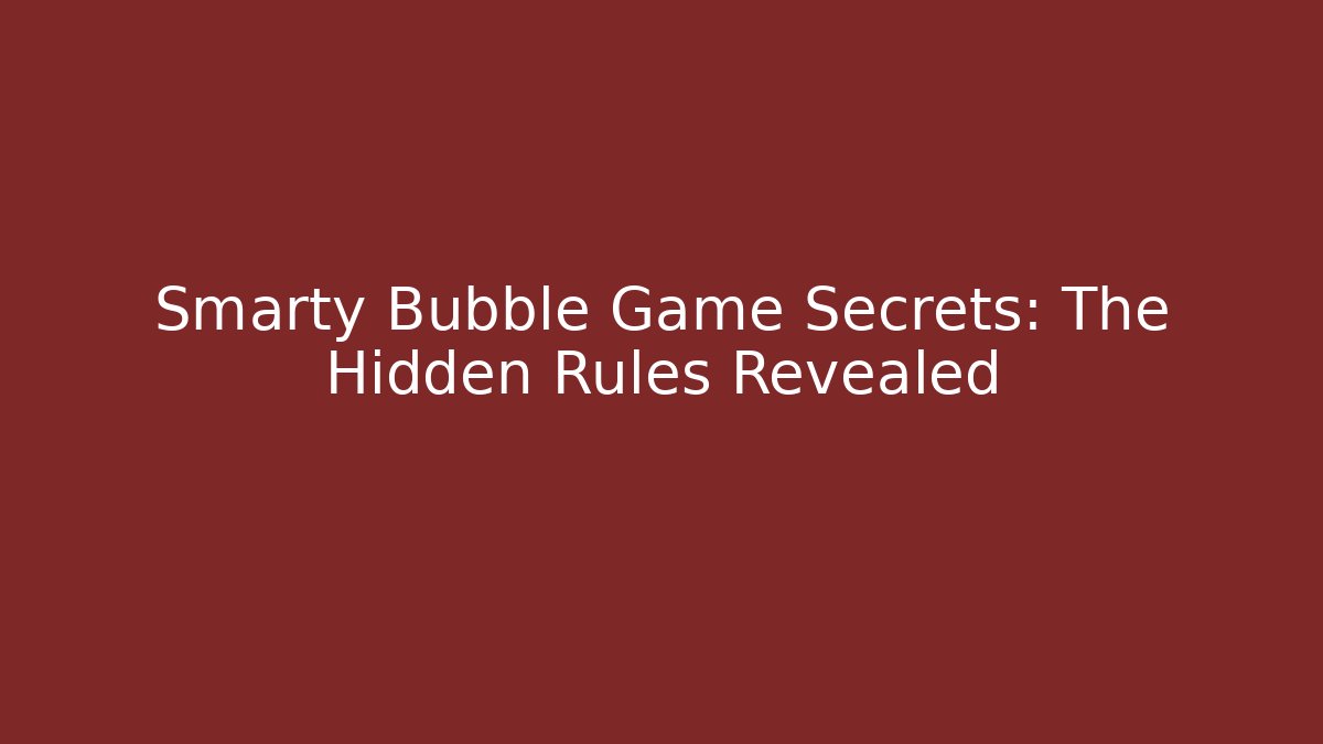 Smarty Bubble Game Secrets: The Hidden Rules Revealed