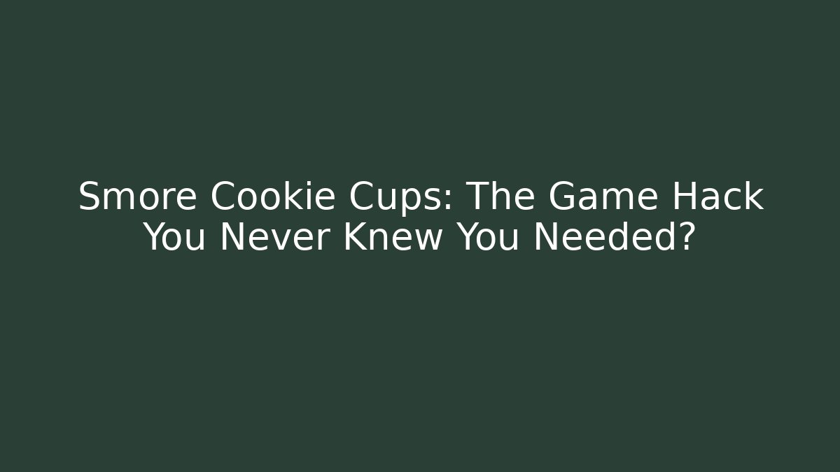 Smore Cookie Cups: The Game Hack You Never Knew You Needed?