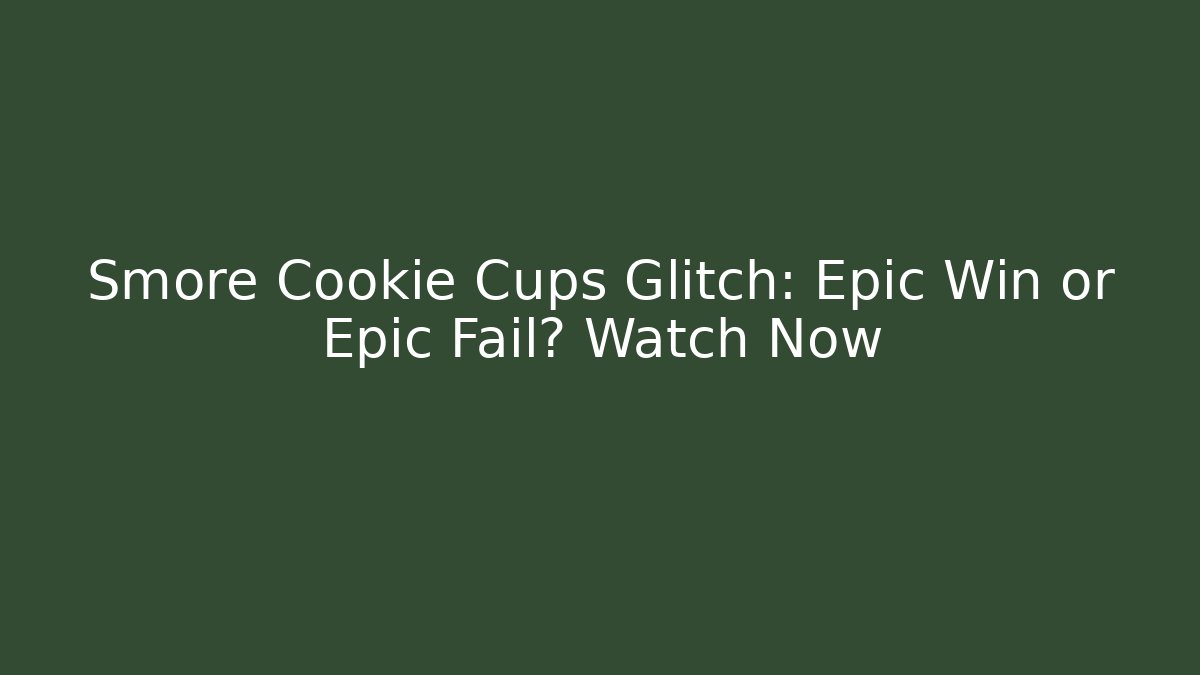 Smore Cookie Cups Glitch: Epic Win or Epic Fail? Watch Now