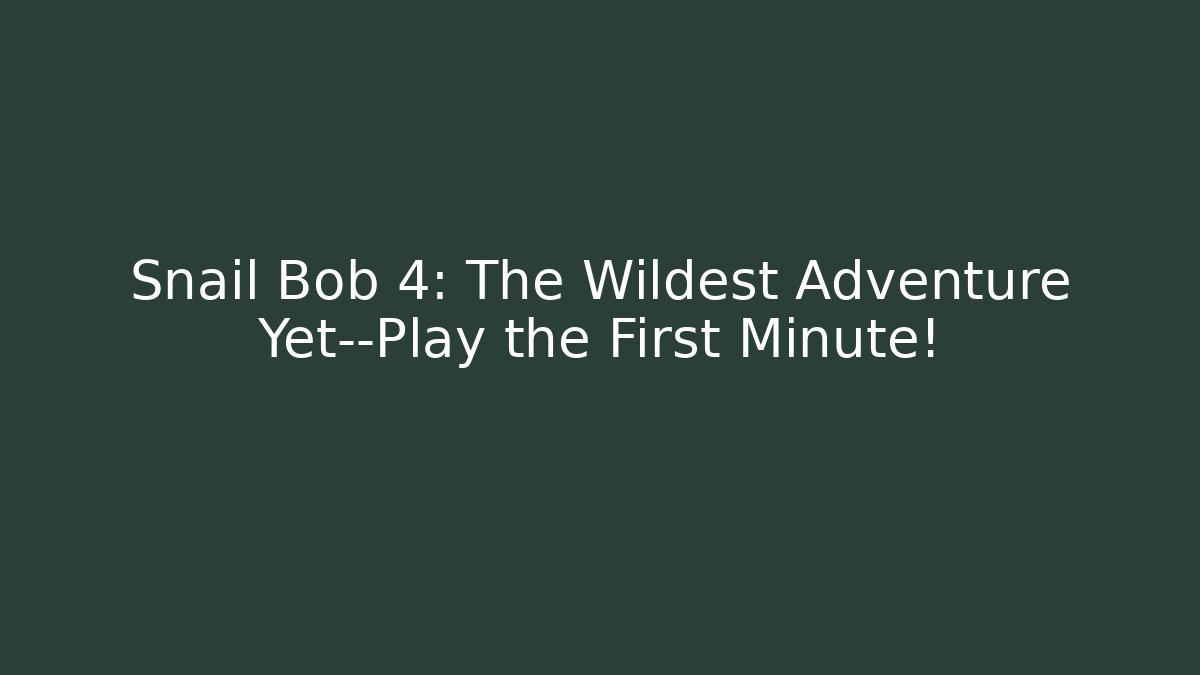 Snail Bob 4: The Wildest Adventure Yet—Play the First Minute!