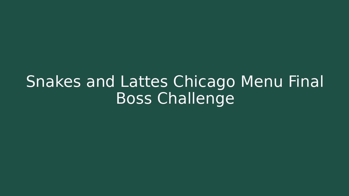 Snakes and Lattes Chicago Menu Final Boss Challenge