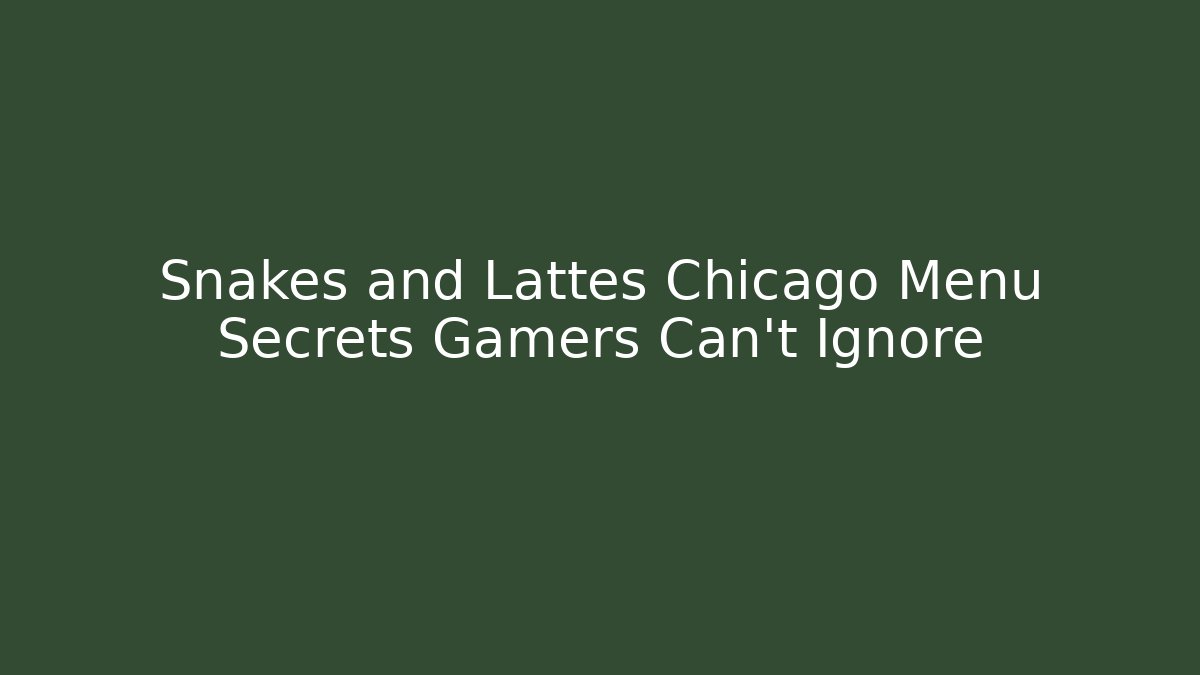 Snakes and Lattes Chicago Menu Secrets Gamers Can't Ignore