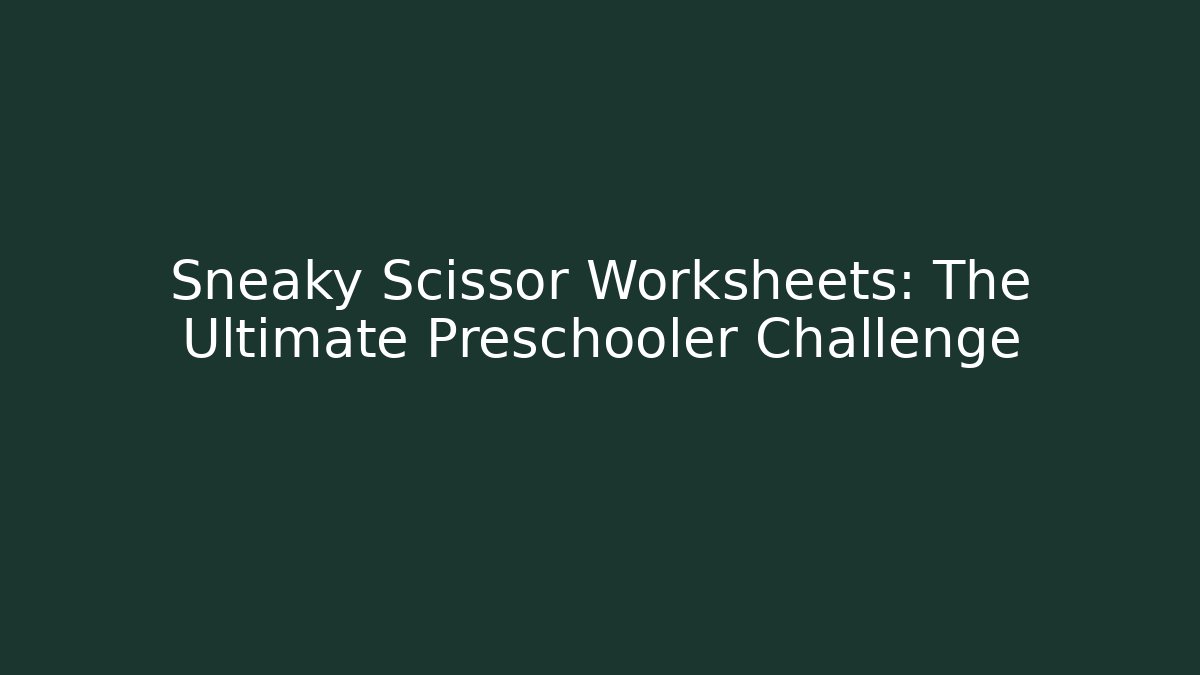 Sneaky Scissor Worksheets: The Ultimate Preschooler Challenge