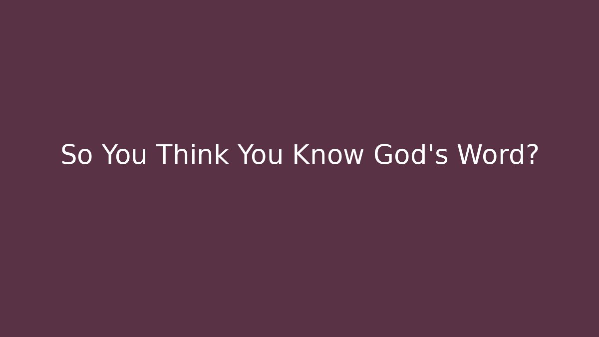 So You Think You Know God's Word?