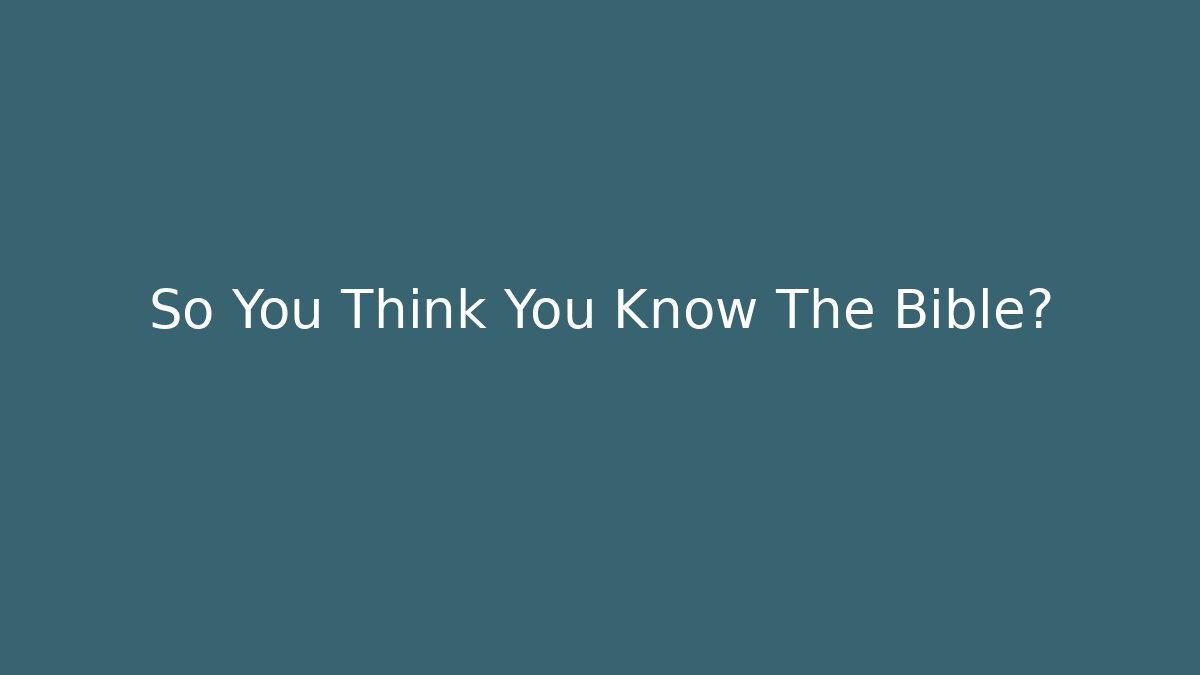 So You Think You Know The Bible?