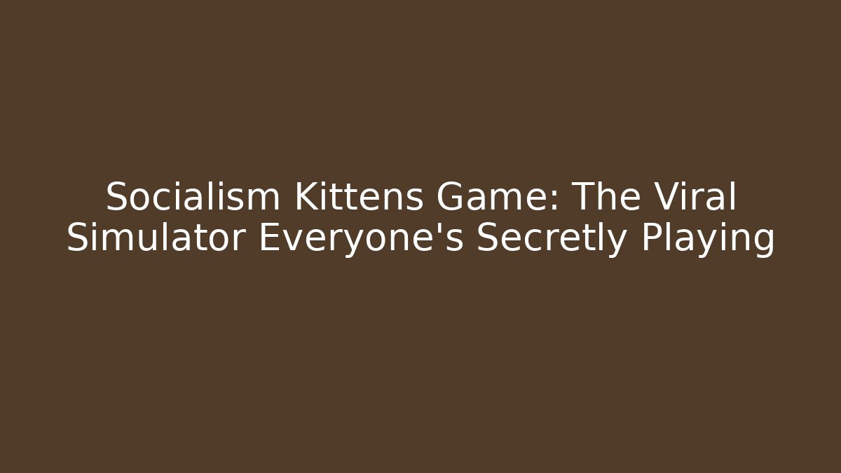 Socialism Kittens Game: The Viral Simulator Everyone’s Secretly Playing