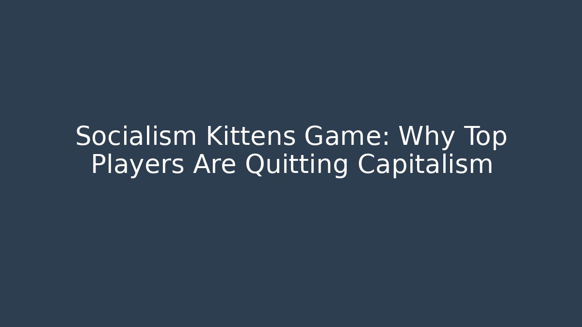 Socialism Kittens Game: Why Top Players Are Quitting Capitalism