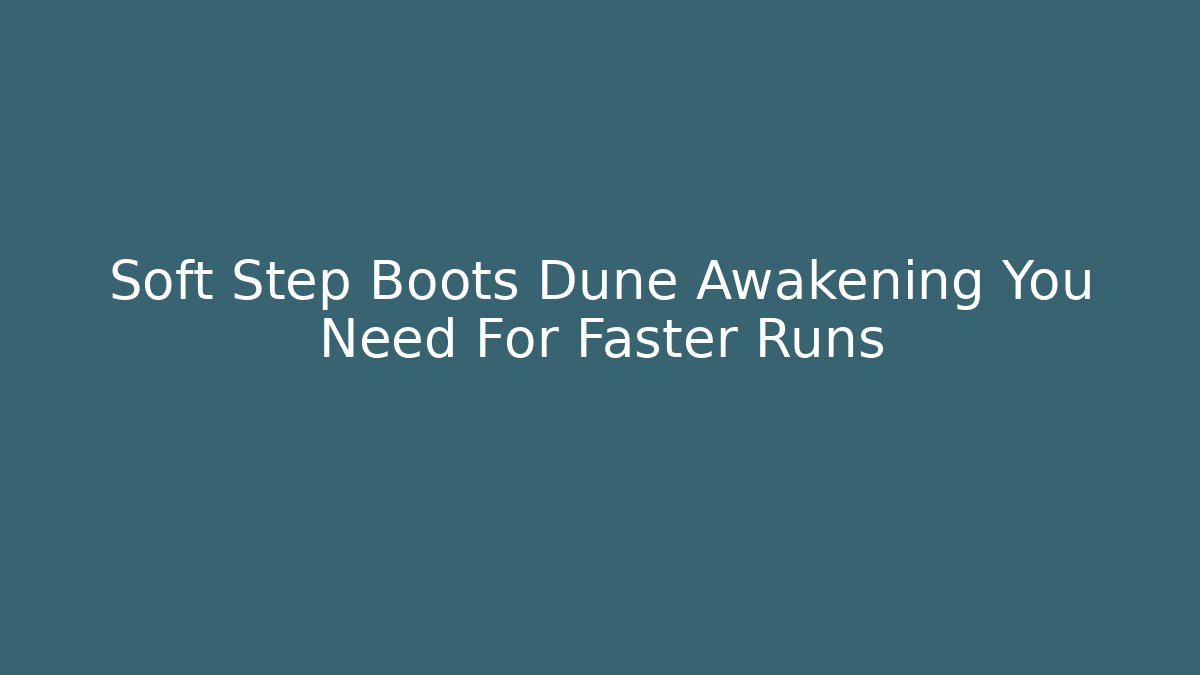 Soft Step Boots Dune Awakening You Need For Faster Runs