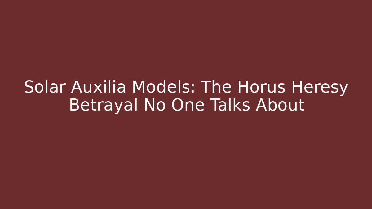 Solar Auxilia Models: The Horus Heresy Betrayal No One Talks About