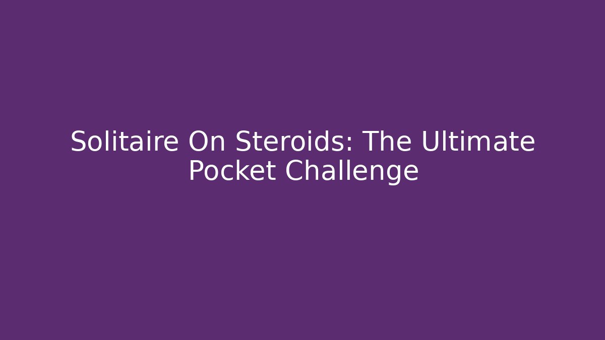 Solitaire On Steroids: The Ultimate Pocket Challenge
