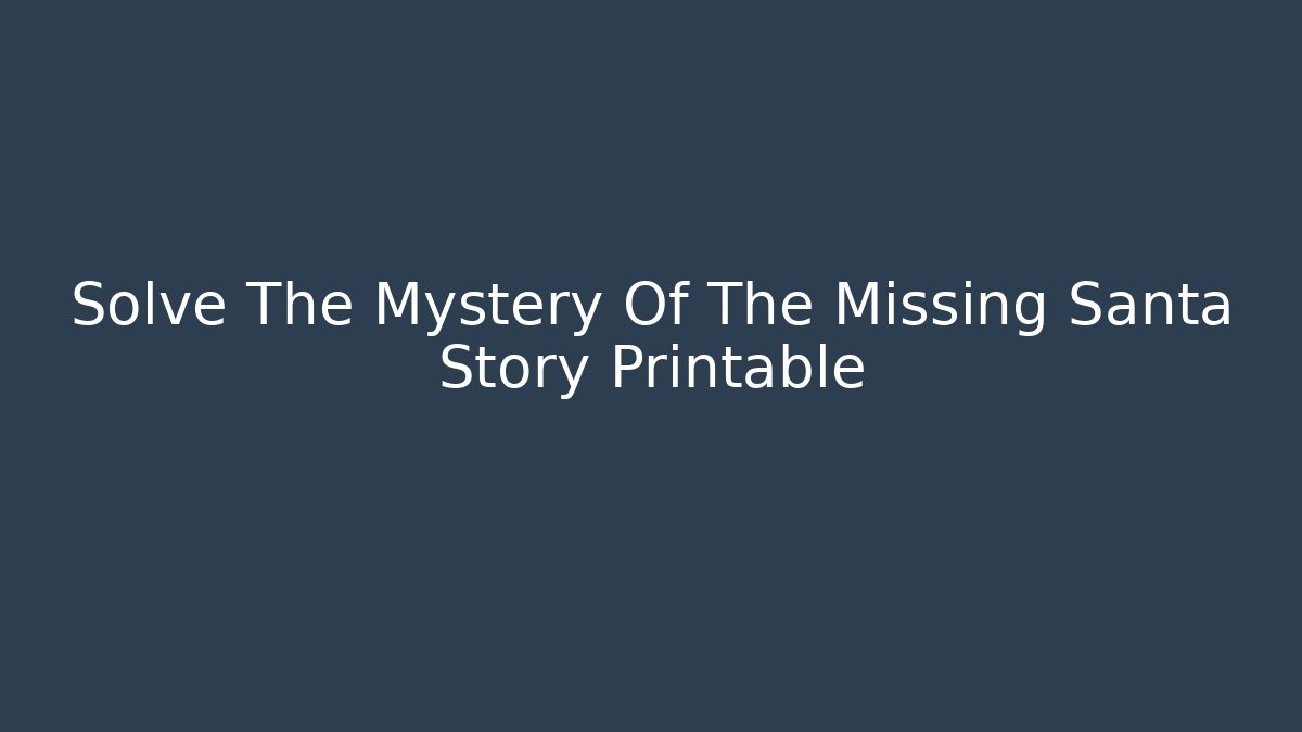Solve The Mystery Of The Missing Santa Story Printable
