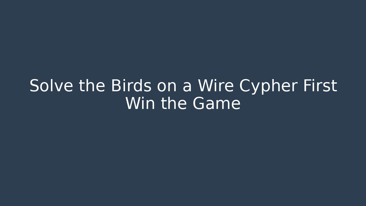 Solve the Birds on a Wire Cypher First Win the Game