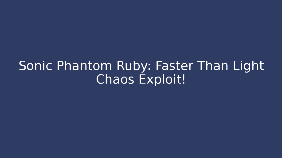 Sonic Phantom Ruby: Faster Than Light Chaos Exploit!