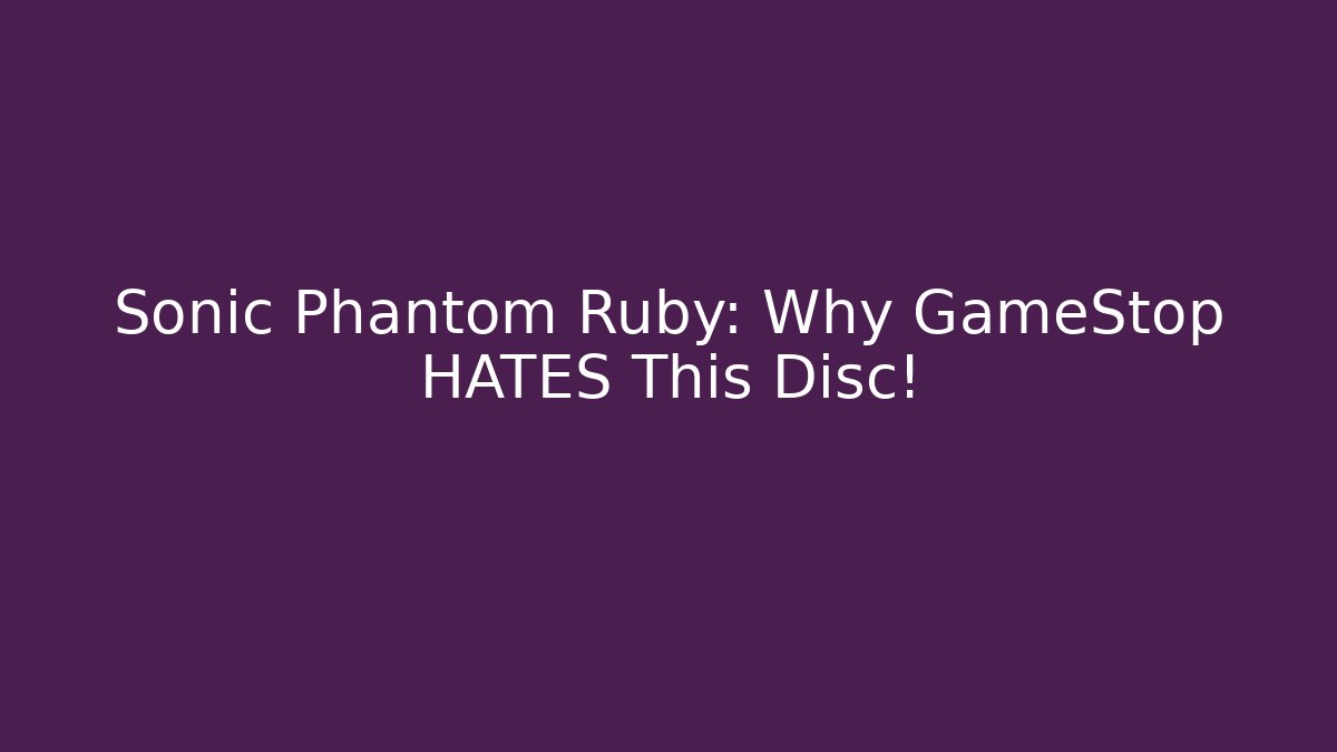 Sonic Phantom Ruby: Why GameStop HATES This Disc!