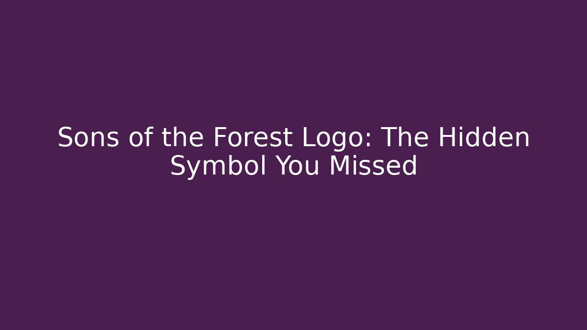 Sons of the Forest Logo: The Hidden Symbol You Missed